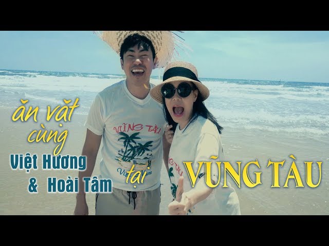 Ăn Vặt Tại Vũng Tàu 2017 Cùng Việt Hương Và Hoài Tâm