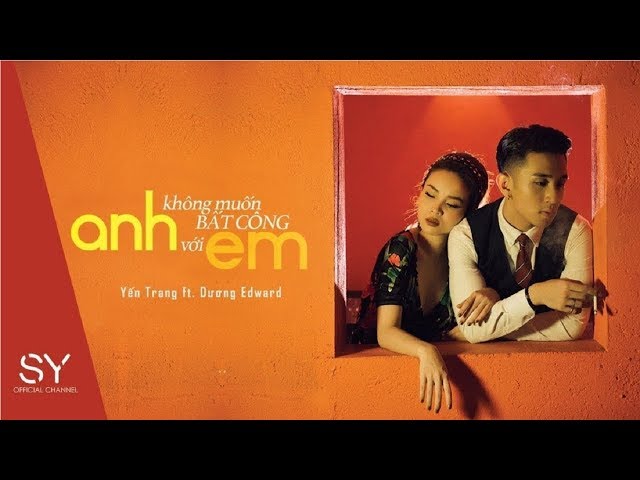 Anh Không Muốn Bất Công Với Em - Yến Trang ft  Edward Dương (Official MV)