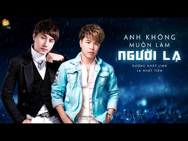 Anh Không Muốn Làm Người Lạ - Dương Nhất Linh ft La Nhật Tiến