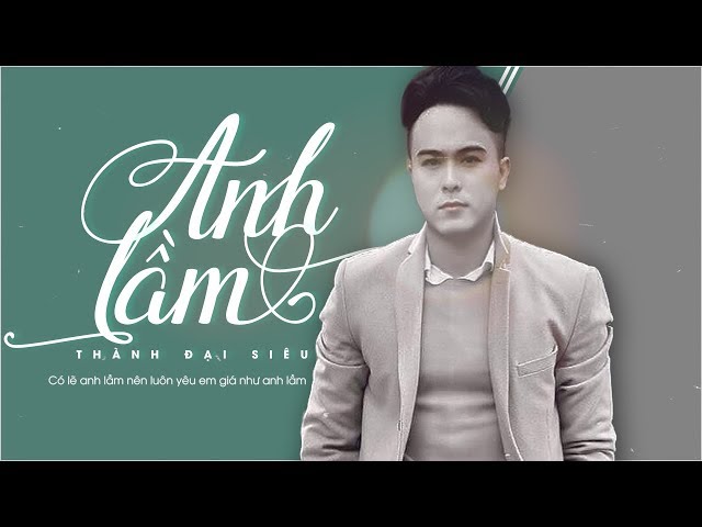 Anh Lầm - Thành Đại Siêu (MV Lyric Official)