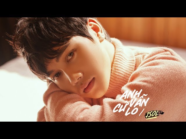 Anh Vẫn Cứ Lo - Jsol (Official MV)