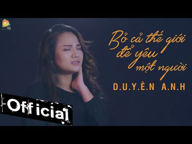 Bỏ Cả Thế Giới Để Yêu Một Người - Duyên Anh Idol (Official MV)