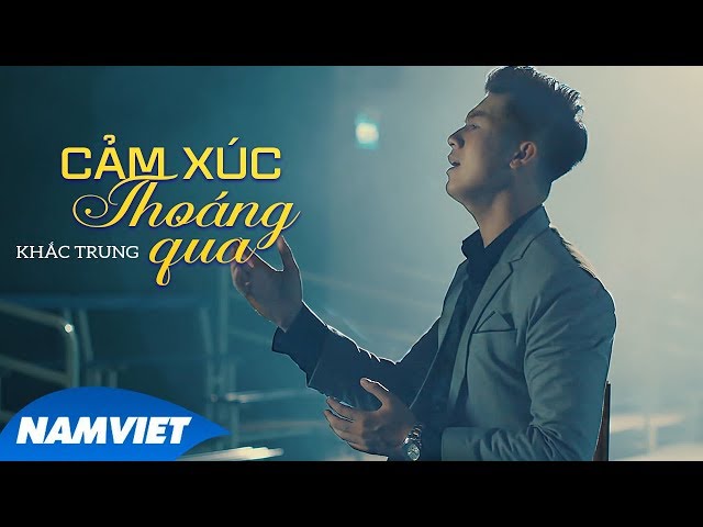 Cảm Xúc Thoáng Qua - Khắc Trung (MV 4K OFFICIAL)