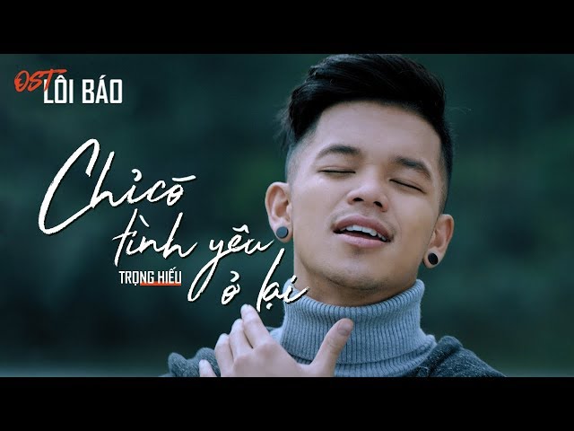 Chỉ Có Tình Yêu Ở Lại (OST Lôi Báo) - Trọng Hiếu