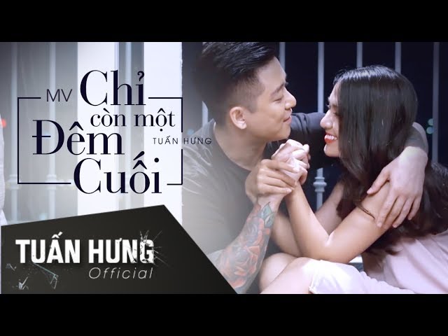 Chỉ Còn Một Đêm Cuối - Tuấn Hưng (MV Official)