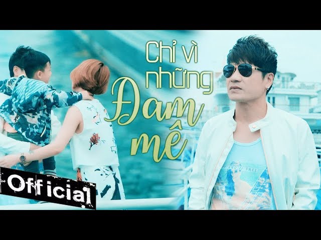 Chỉ Vì Những Đam Mê - Lương Gia Huy (MV 4K OFFICIAL)