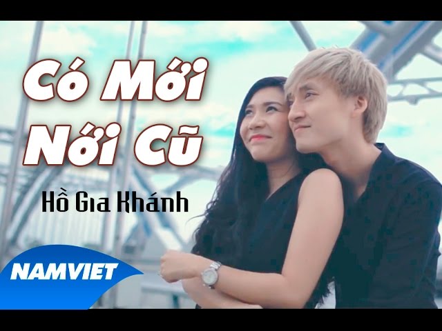 Có Mới Nới Cũ - Hồ Gia Khánh [MV OFFICIAL]
