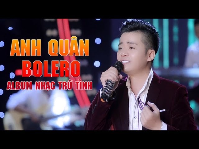 Cùng Nghe Những Ca Khúc Nhạc Trữ Tình Hay Nhất Của Anh Quân Bolero