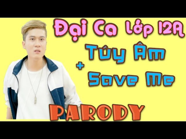 Đại Ca Lớp 12A (Túy Âm + Save Me Parody)