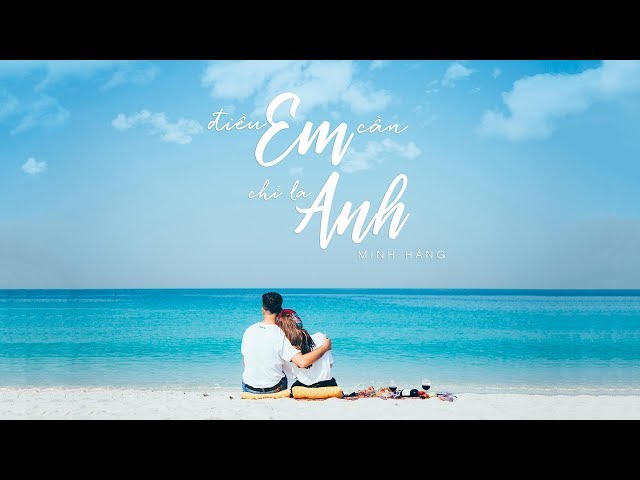 Điều Em Cần Chỉ Là Anh - Minh Hằng (Official MV)