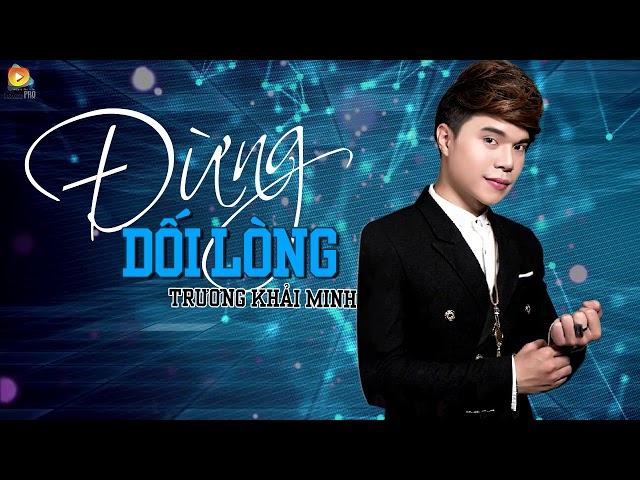 Đừng Dối Lòng - Trương Khải Minh (Lyrics)