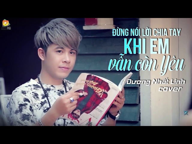 Đừng Nói Lời Chia Tay Khi Em Vẫn Còn Yêu - Dương Nhất Linh (Cover)