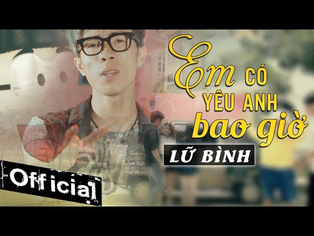 Em Có Yêu Anh Bao Giờ - Lữ Bình (Official MV)