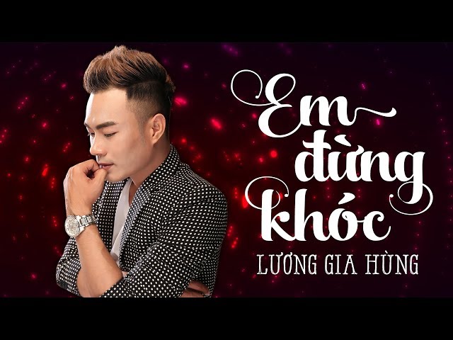 Em Đừng Khóc - Lương Gia Hùng