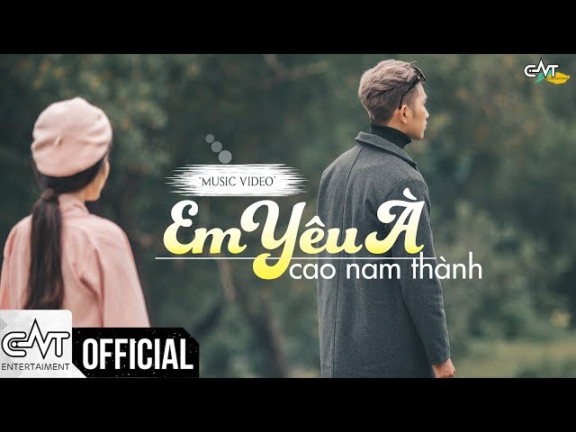 Em Yêu À - Cao Nam Thành (MV 4K Official)