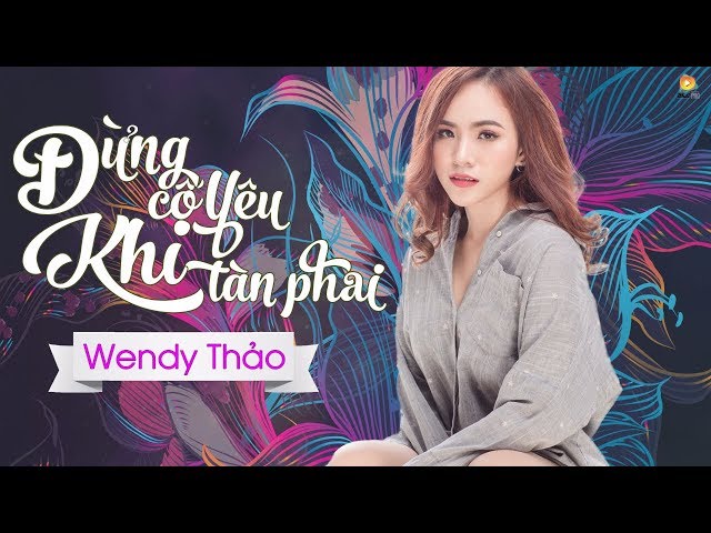 Full Album Đừng Cố Yêu Khi Tàn Phai - Wendy Thảo