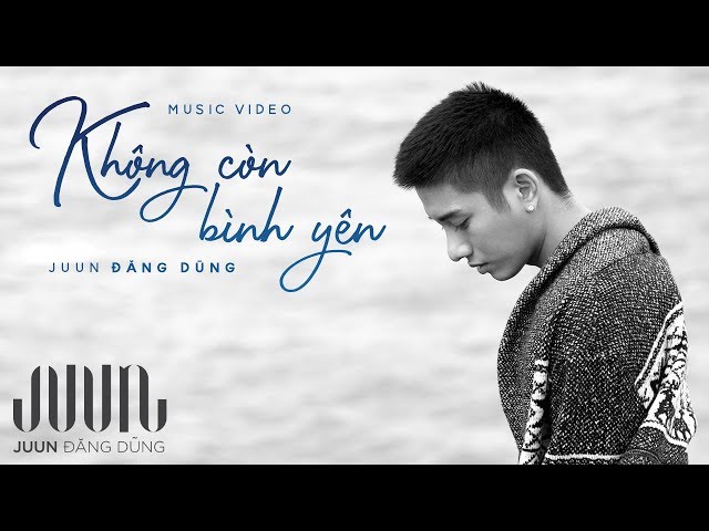 Không Còn Bình Yên - Juun Đăng Dũng (Official MV)