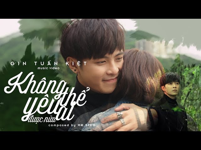 Không Thể Yêu Ai Được Nữa - Gin Tuấn Kiệt ft. Mr Siro(MV Official)