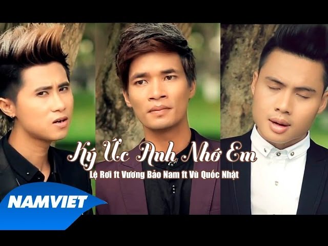 Ký Ức Anh Nhớ Em - Lệ Rơi ft Vương Bảo Nam ft Vũ Quốc Nhật [MV OFFICIAL]