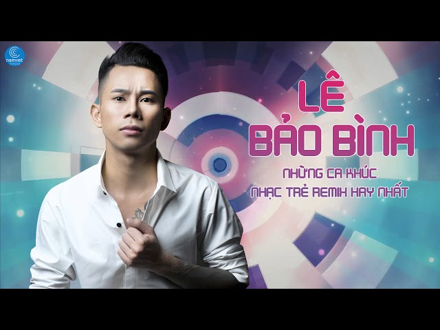 Lê Bảo Bình Remix 2017 - Những Ca Khúc Hay Nhất