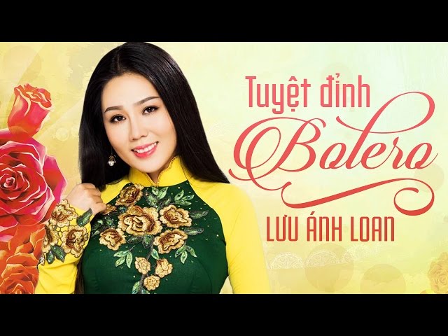 Những Bản Tình Ca Bolero Trữ Tình Hay Nhất Của Lưu Ánh Loan 2017