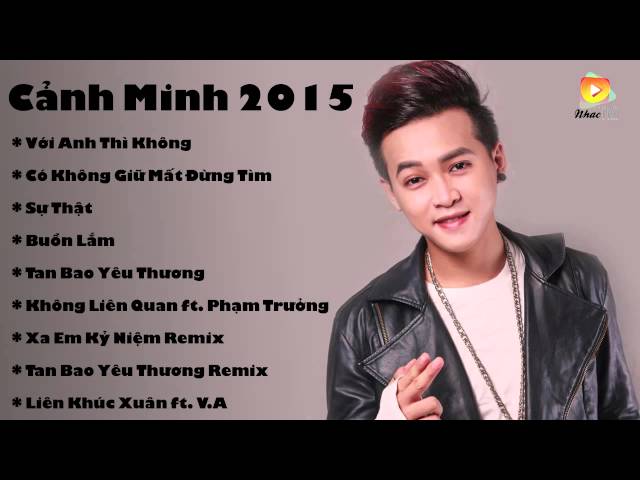 Những Ca Khúc Hay Nhất Của Cảnh Minh 2015