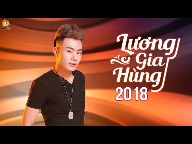 Những Ca Khúc Nhạc Trẻ Mới Hay Nhất Lương Gia Hùng 2018