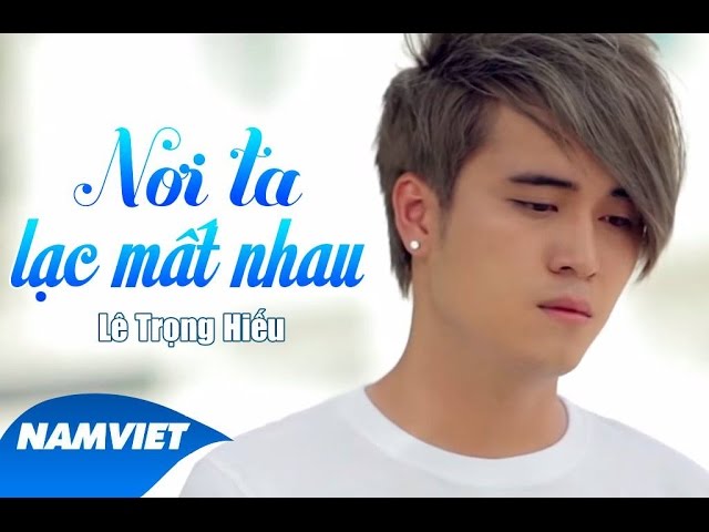 Nơi Ta Lạc Mất Nhau - Lê Trọng Hiếu [MV OFFICIAL]