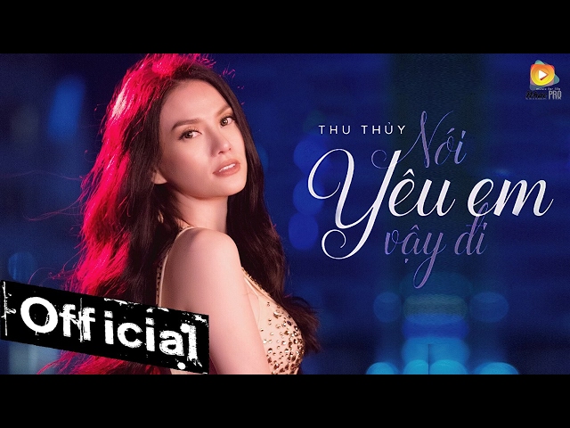 Nói Yêu Em Vậy Đi - Thu Thủy (MV Official)