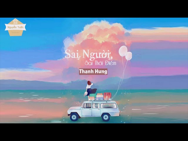 Sai Người, Sai Thời Điểm - Thanh Hưng (Video Lyrics)
