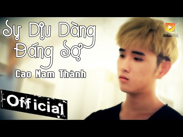 Sự Dịu Dàng Đáng Sợ - Cao Nam Thành [MV OFFICIAL]