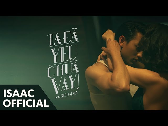 Ta Đã Yêu Chưa Vậy - Isaac ft. BigDaddy (MV Official)