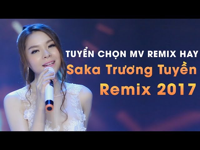 Tổng Hợp Nhạc Remix Hot Nhất Của Saka Trương Tuyền 2017