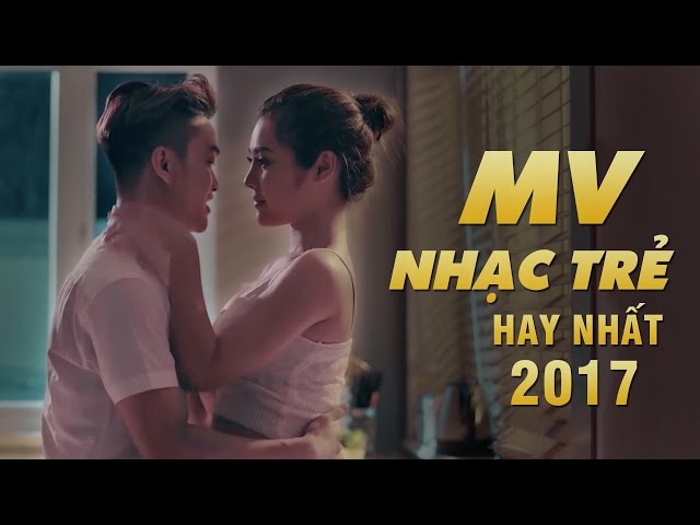 Tuyển Chọn MV Nhạc Trẻ Hay Nhất 2017