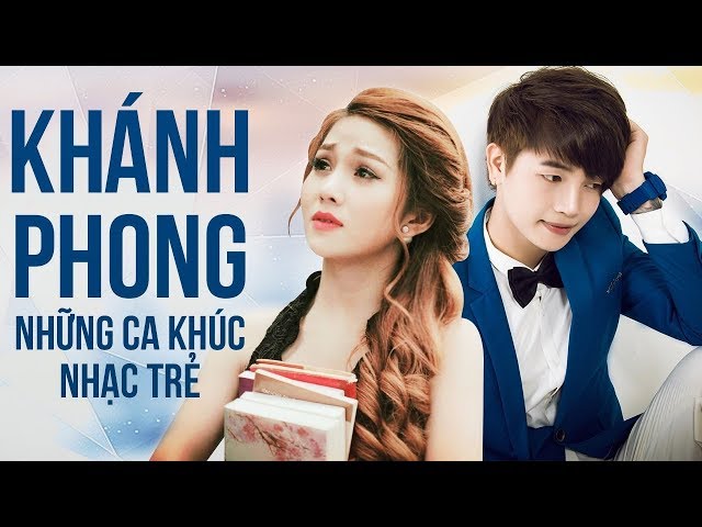 Tuyển Chọn Những Bài Hát Đỉnh Cao Một Thời Của Khánh Phong