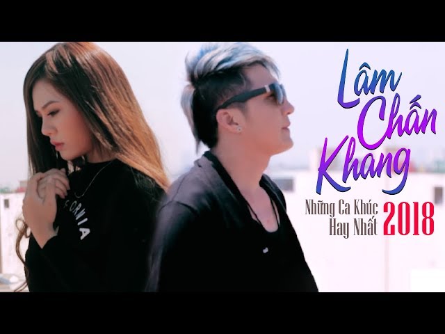 Tuyển Chọn Những Ca Khúc Hay Nhất Của Lâm Chấn Khang 2018