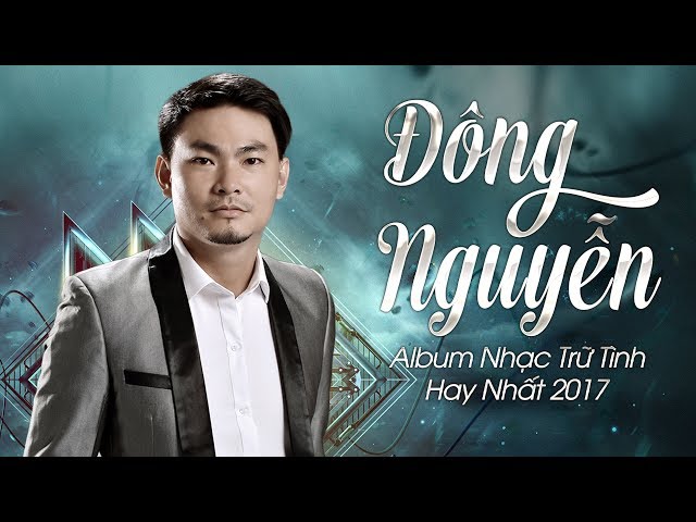 Tuyển Tập Những Ca Khúc Trữ Tình Hay Nhất 2017 Của Đông Nguyễn