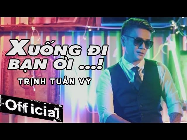 Xuống Đi Bạn Ơi - Trịnh Tuấn Vỹ [MV OFFICIAL]