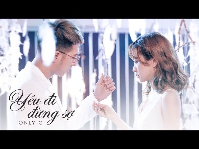 Yêu Đi Đừng Sợ - Only C (Official MV)