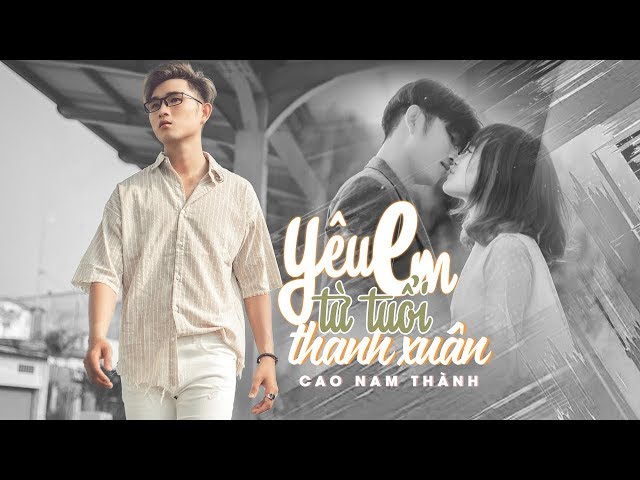 Yêu Em Từ Tuổi Thanh Xuân - Cao Nam Thành (MV Lyric 4K)