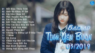 Những Ca Khúc Ballad Tình Yêu Buồn Đau Đớn Hay Nhất Tháng 3/2019