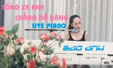 Sống Xa Anh Chẳng Anh Chẳng Dễ Dàng - Bảo Anh (Live Piano)