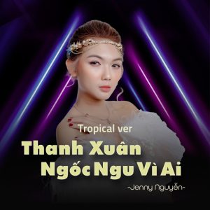 thanh xuân ngu ngốc vì ai tropical