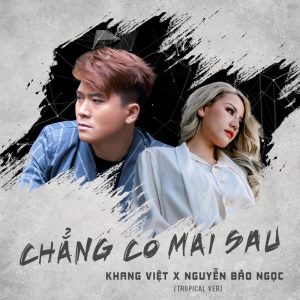 chẳng có mai sau - khang viet ft Nguyễn Bảo Ngọc